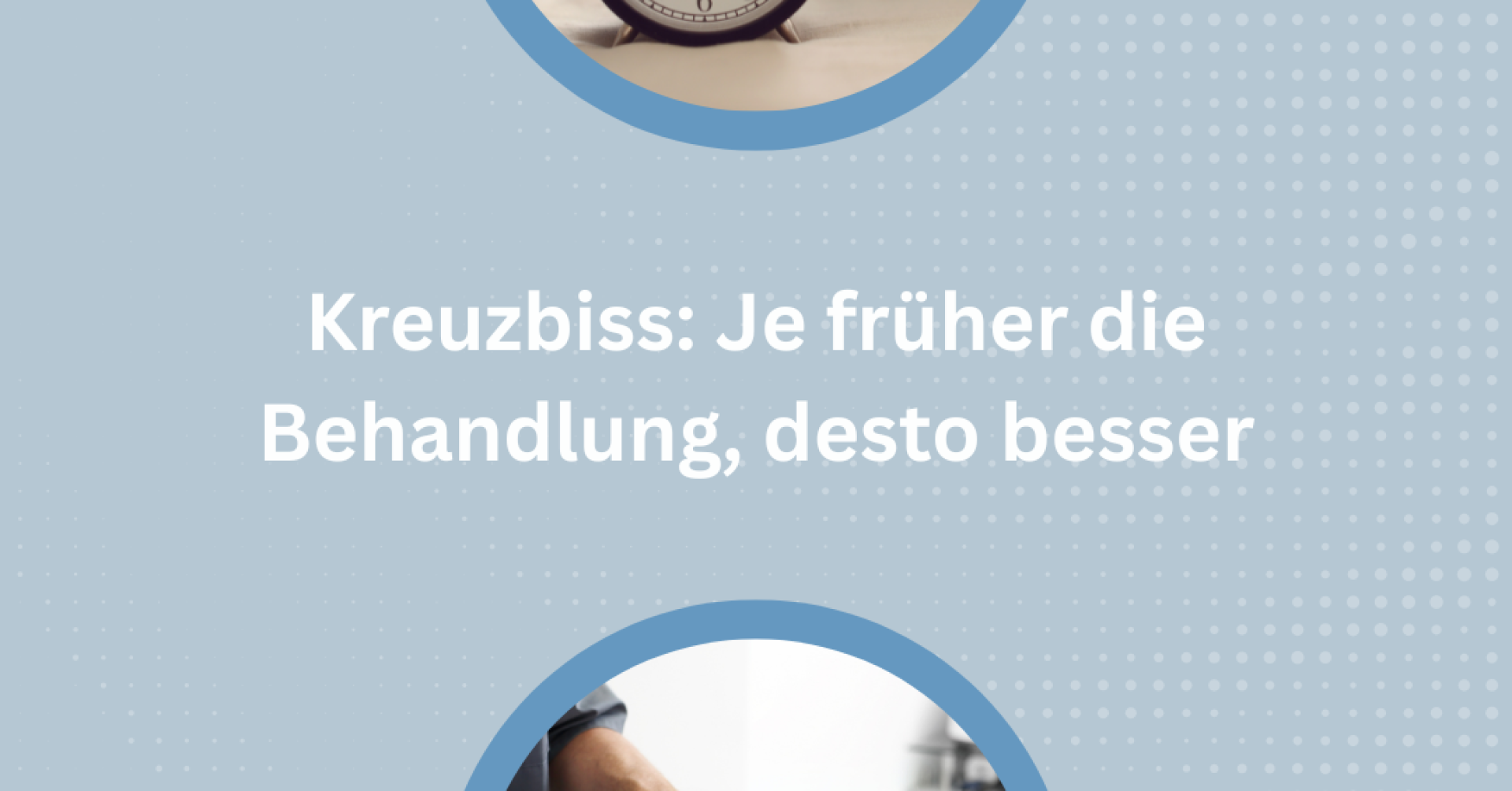 Kreuzbiss Behandlung; Je frueher, desto besser, oben Wecker, unten Kind beim Zahnarzt